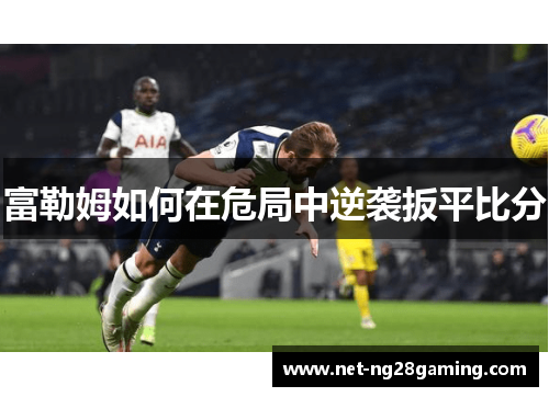 富勒姆如何在危局中逆袭扳平比分