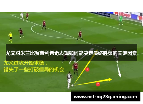 尤文对米兰比赛普利希奇表现如何能决定最终胜负的关键因素