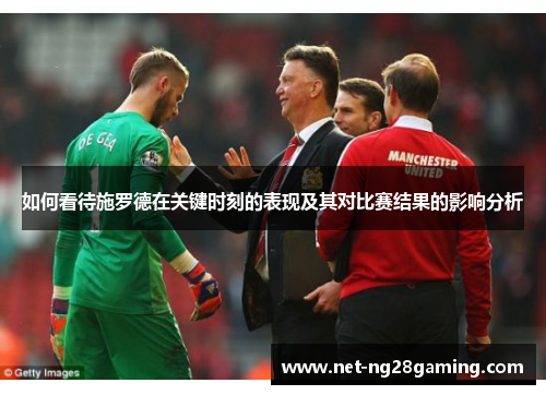 如何看待施罗德在关键时刻的表现及其对比赛结果的影响分析