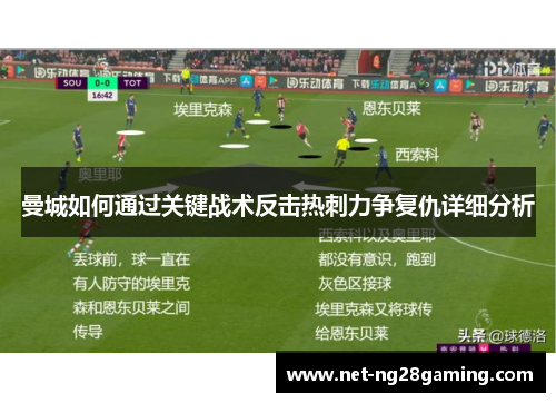 曼城如何通过关键战术反击热刺力争复仇详细分析