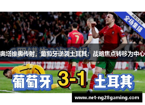 奥塔维奥传射，葡萄牙逆袭土耳其：战略焦点转移为中心