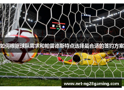 如何根据球队需求和帕雷德斯特点选择最合适的签约方案