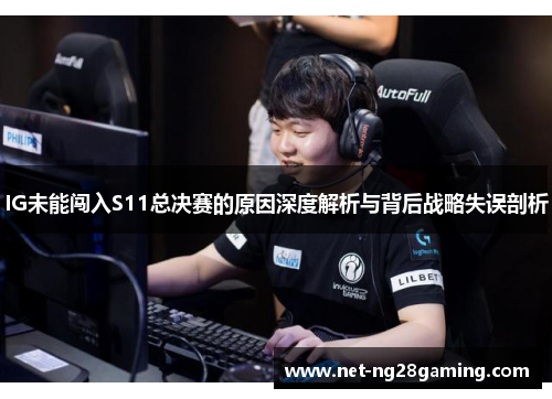 IG未能闯入S11总决赛的原因深度解析与背后战略失误剖析