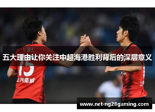 五大理由让你关注中超海港胜利背后的深层意义