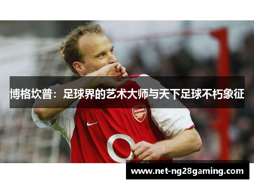 博格坎普：足球界的艺术大师与天下足球不朽象征