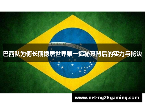 巴西队为何长期稳居世界第一揭秘其背后的实力与秘诀