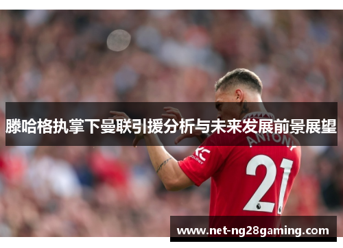 滕哈格执掌下曼联引援分析与未来发展前景展望