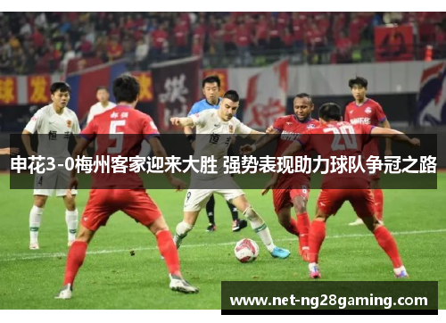 申花3-0梅州客家迎来大胜 强势表现助力球队争冠之路