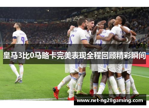 皇马3比0马略卡完美表现全程回顾精彩瞬间