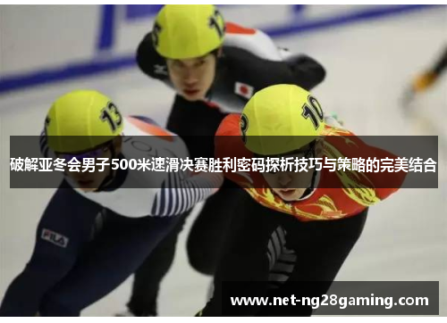 破解亚冬会男子500米速滑决赛胜利密码探析技巧与策略的完美结合