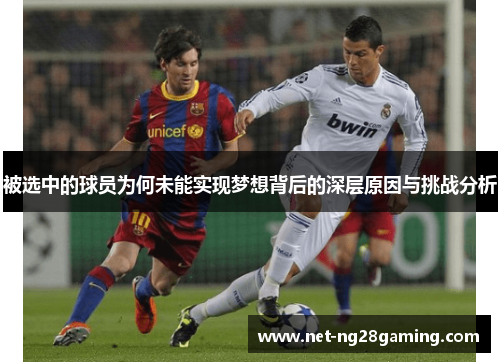 被选中的球员为何未能实现梦想背后的深层原因与挑战分析