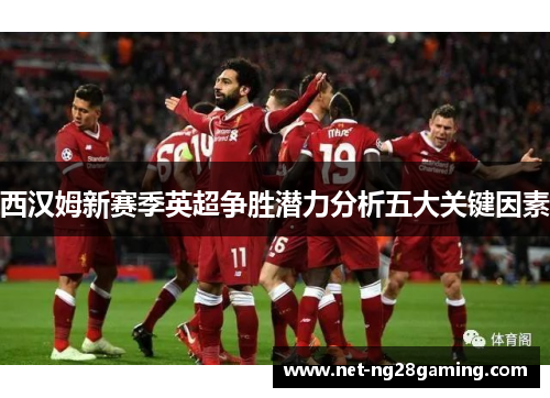 西汉姆新赛季英超争胜潜力分析五大关键因素