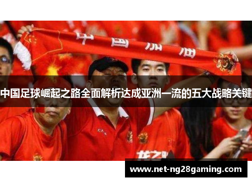 中国足球崛起之路全面解析达成亚洲一流的五大战略关键