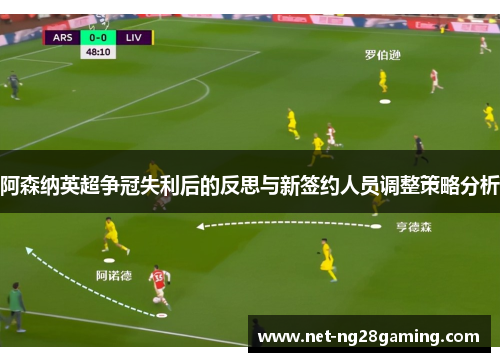 阿森纳英超争冠失利后的反思与新签约人员调整策略分析