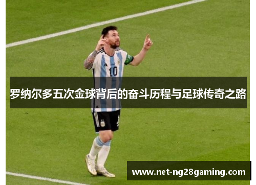 罗纳尔多五次金球背后的奋斗历程与足球传奇之路